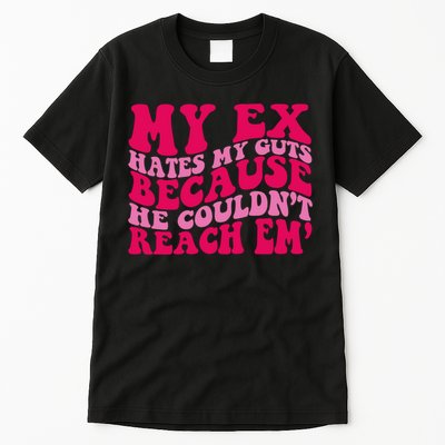 Sarcasm Groovy Quotes My Ex Hates My Guts Because He Couldn't Reach Em Tall T-Shirt