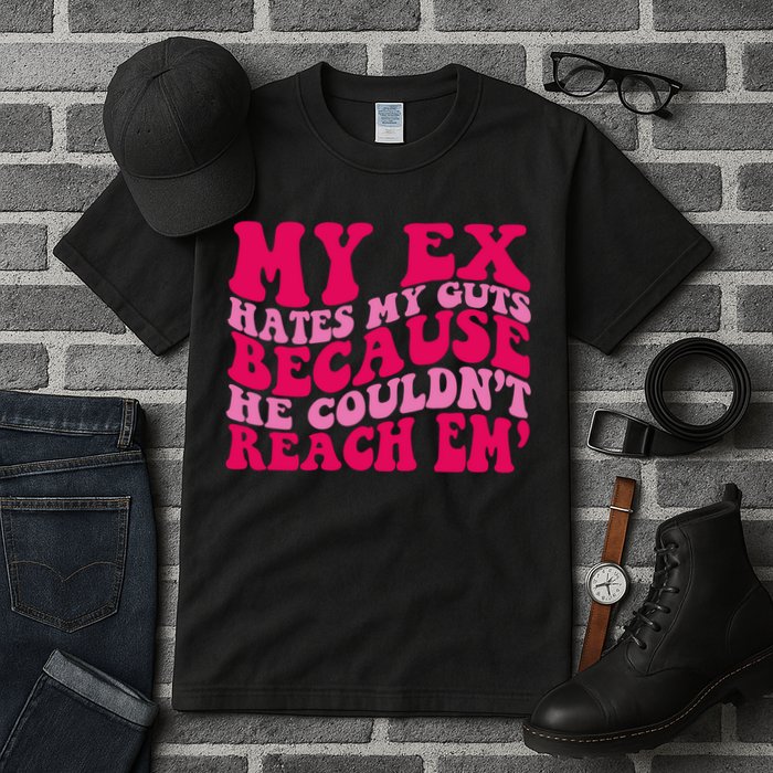 Sarcasm Groovy Quotes My Ex Hates My Guts Because He Couldn't Reach Em Tall T-Shirt