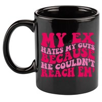 Sarcasm Groovy Quotes My Ex Hates My Guts Because He Couldn't Reach Em 11oz C Handle Ceramic Mug