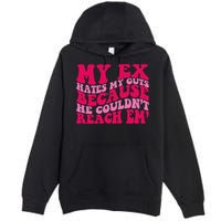 Sarcasm Groovy Quotes My Ex Hates My Guts Because He Couldn't Reach Em Premium Pullover Hoodie