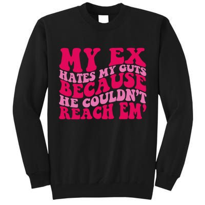 Sarcasm Groovy Quotes My Ex Hates My Guts Because He Couldn't Reach Em Tall Sweatshirt