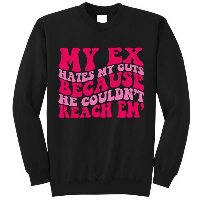 Sarcasm Groovy Quotes My Ex Hates My Guts Because He Couldn't Reach Em Tall Sweatshirt