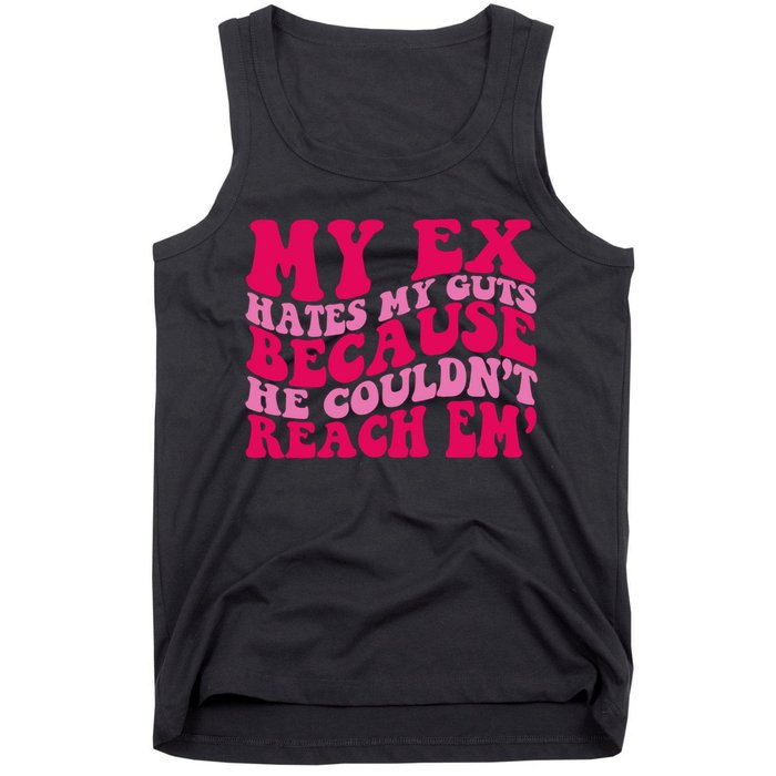 Sarcasm Groovy Quotes My Ex Hates My Guts Because He Couldn't Reach Em Tank Top