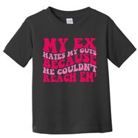 Sarcasm Groovy Quotes My Ex Hates My Guts Because He Couldn't Reach Em Toddler T-Shirt