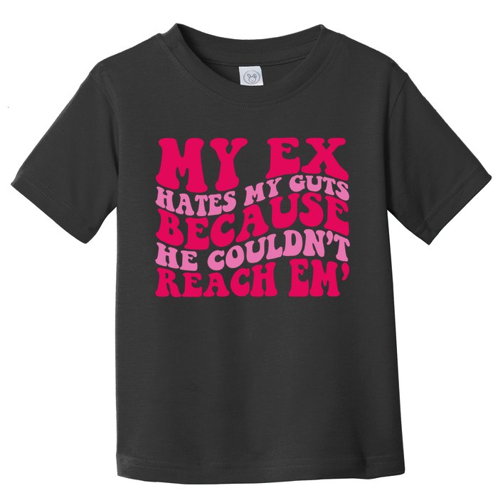 Sarcasm Groovy Quotes My Ex Hates My Guts Because He Couldn't Reach Em Toddler T-Shirt