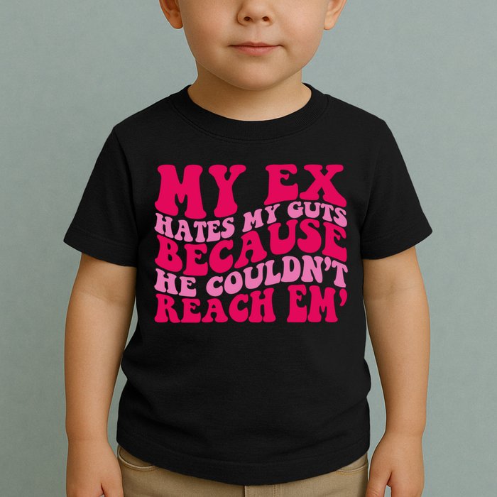 Sarcasm Groovy Quotes My Ex Hates My Guts Because He Couldn't Reach Em Toddler T-Shirt