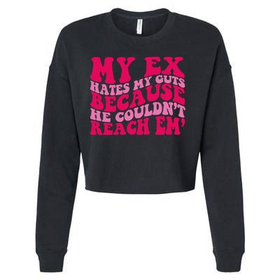 Sarcasm Groovy Quotes My Ex Hates My Guts Because He Couldn't Reach Em Cropped Pullover Crew