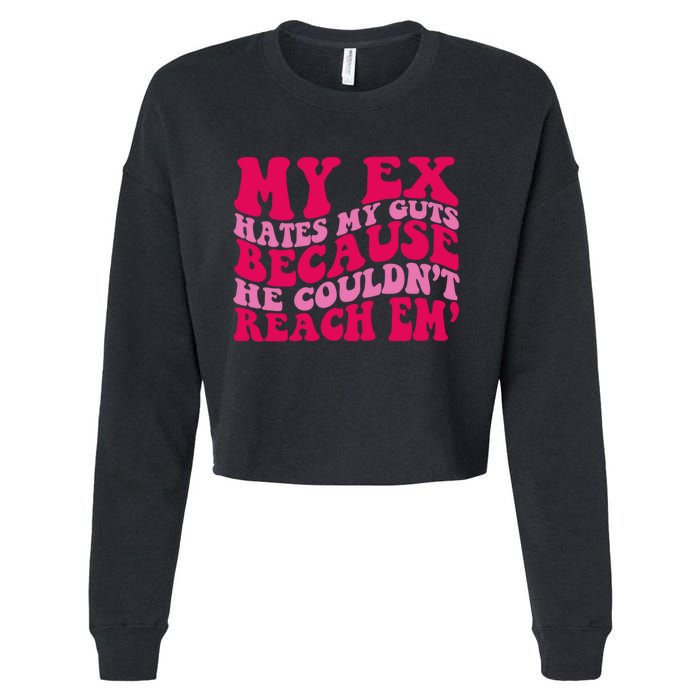 Sarcasm Groovy Quotes My Ex Hates My Guts Because He Couldn't Reach Em Cropped Pullover Crew