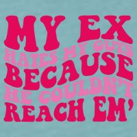 Sarcasm Groovy Quotes My Ex Hates My Guts Because He Couldn't Reach Em Sueded Cloud Jersey T-Shirt