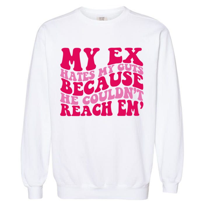 Sarcasm Groovy Quotes My Ex Hates My Guts Because He Couldn't Reach Em Garment-Dyed Sweatshirt