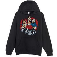 Steve Gonsalves Still Plays With Dolls New Premium Pullover Hoodie