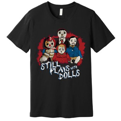 Steve Gonsalves Still Plays With Dolls New Premium T-Shirt