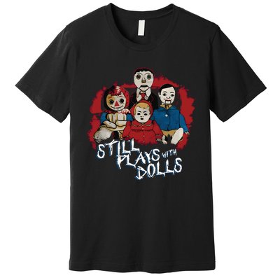 Steve Gonsalves Still Plays With Dolls New Premium T-Shirt