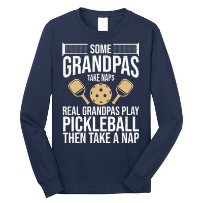 Some Grandpas Take Naps Real Grandpas Play Pickleball Funny Long Sleeve Shirt