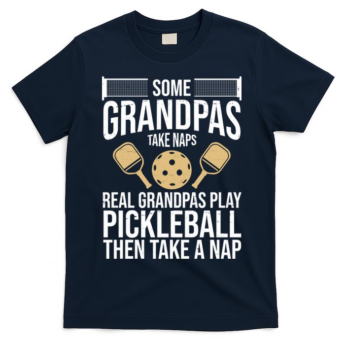 Some Grandpas Take Naps Real Grandpas Play Pickleball Funny T-Shirt