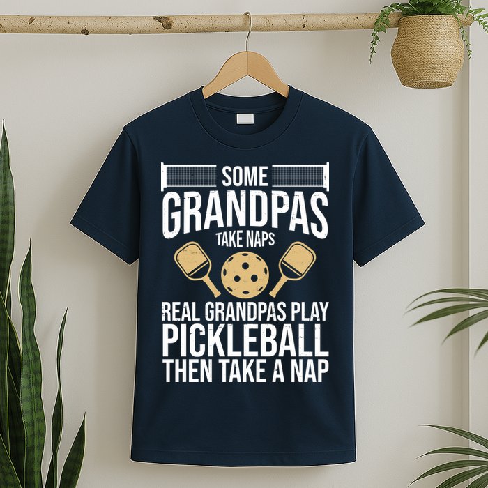 Some Grandpas Take Naps Real Grandpas Play Pickleball Funny T-Shirt