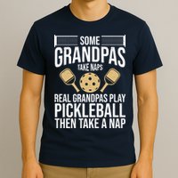 Some Grandpas Take Naps Real Grandpas Play Pickleball Funny T-Shirt