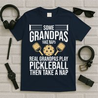 Some Grandpas Take Naps Real Grandpas Play Pickleball Funny T-Shirt