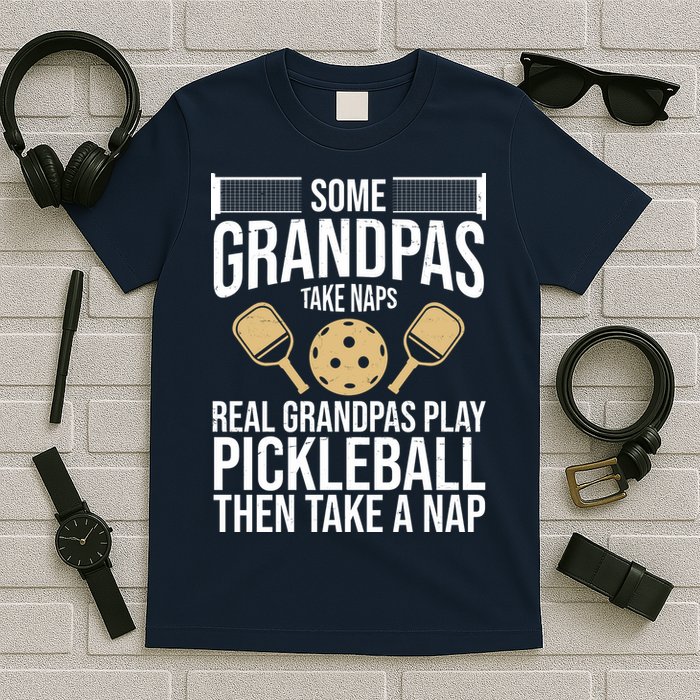 Some Grandpas Take Naps Real Grandpas Play Pickleball Funny T-Shirt