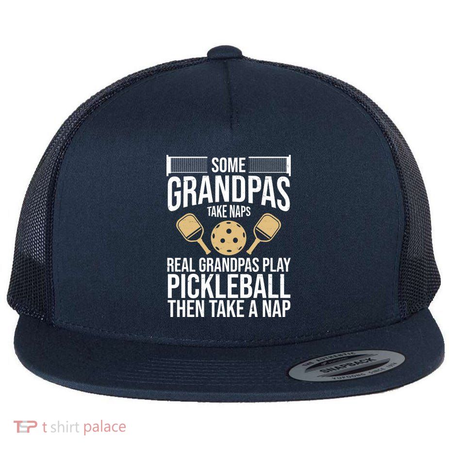 Some Grandpas Take Naps Real Grandpas Play Pickleball Funny Flat Bill Trucker Hat