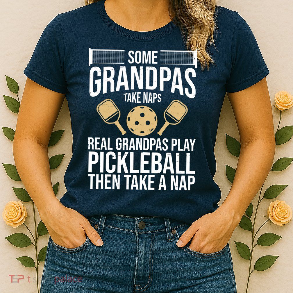 Some Grandpas Take Naps Real Grandpas Play Pickleball Funny Womens T-Shirt