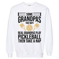 Some Grandpas Take Naps Real Grandpas Play Pickleball Funny Garment-Dyed Sweatshirt