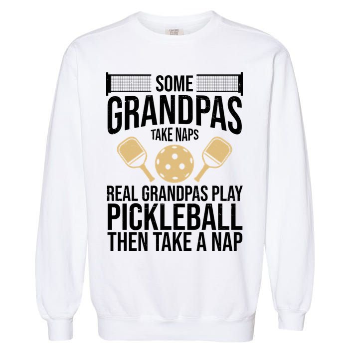 Some Grandpas Take Naps Real Grandpas Play Pickleball Funny Garment-Dyed Sweatshirt
