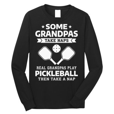 Some Grandpas Take Naps Real Grandpas Play Pickleball Long Sleeve Shirt