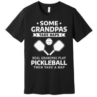 Some Grandpas Take Naps Real Grandpas Play Pickleball Premium T-Shirt