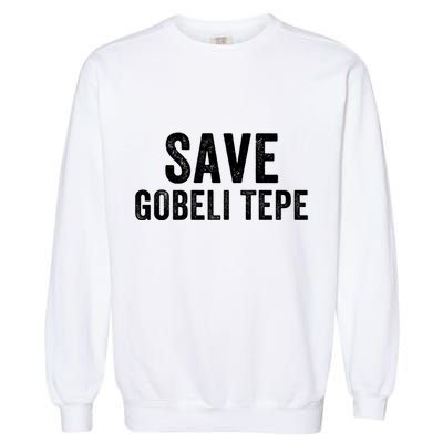 Save Gobekli Tepe Worlds First Temple Rise Of Civilization Megalith Archaeology Garment-Dyed Sweatshirt