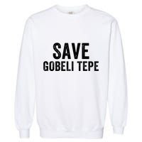 Save Gobekli Tepe Worlds First Temple Rise Of Civilization Megalith Archaeology Garment-Dyed Sweatshirt