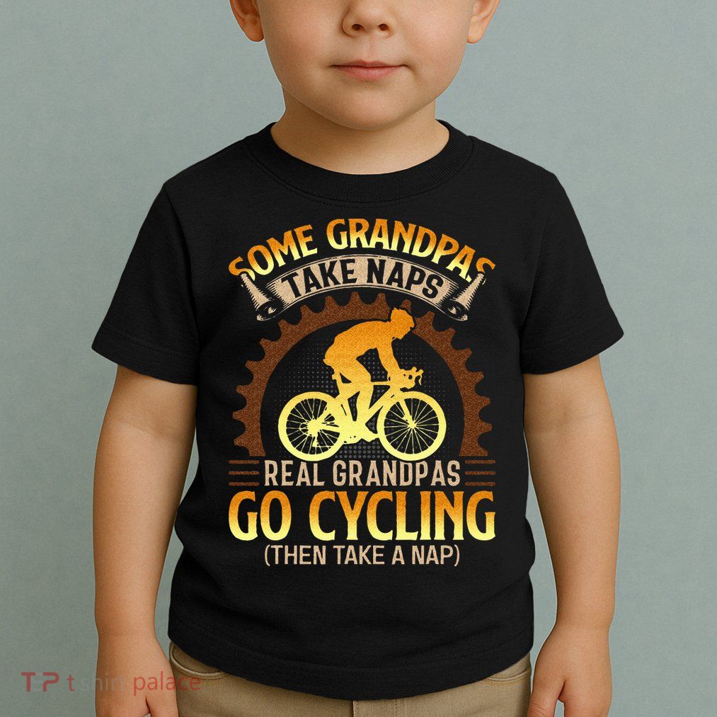 Some Grandpas Take Naps Real Grandpas Go Cycling Toddler T-Shirt