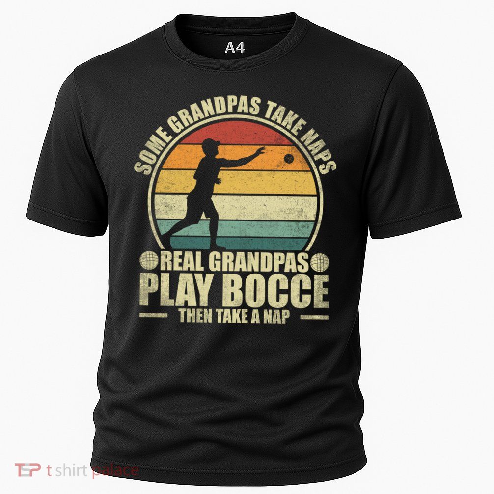 Some Grandpas Take Naps Real Grandpas Play Bocce Ball Cool Gift Performance Shirt