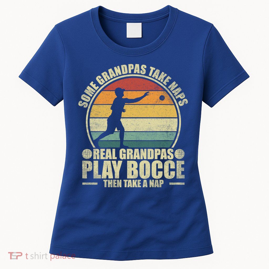 Some Grandpas Take Naps Real Grandpas Play Bocce Ball Cool Gift Womens T-Shirt