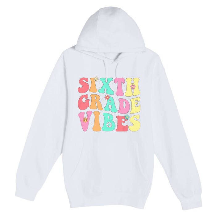 Sixth Grade Vibes 6th Grade First Day Of School Teacher Premium Pullover Hoodie