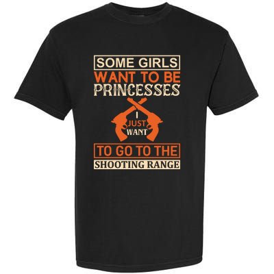 Some Girls Want To Be Princesses Just Want To Go To The Shooting Range Garment-Dyed Heavyweight T-Shirt