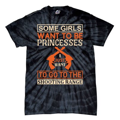 Some Girls Want To Be Princesses Just Want To Go To The Shooting Range Tie-Dye T-Shirt