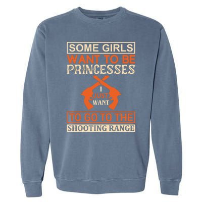 Some Girls Want To Be Princesses Just Want To Go To The Shooting Range Garment-Dyed Sweatshirt