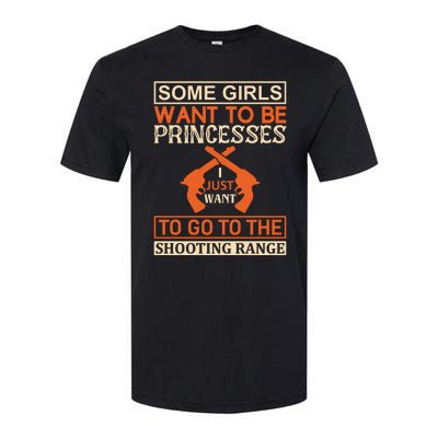 Some Girls Want To Be Princesses Just Want To Go To The Shooting Range Softstyle CVC T-Shirt