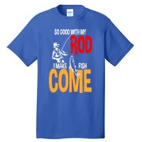 So Good With My Rod I Make Fish Come Fishing Fathers Day Cute Gift Tall T-Shirt