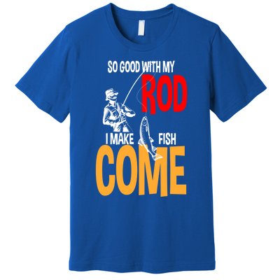 So Good With My Rod I Make Fish Come Fishing Fathers Day Cute Gift Premium T-Shirt