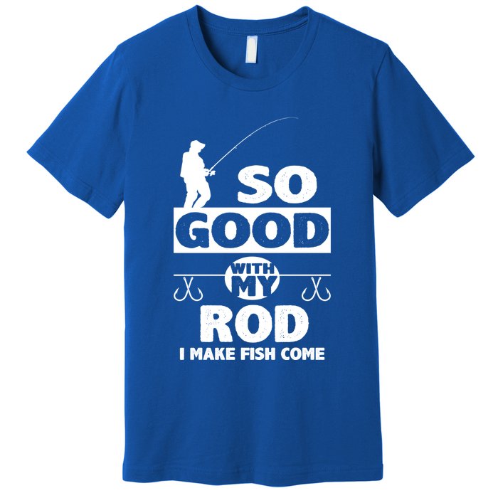 So Good With My Rod Funny FIshing Premium T-Shirt