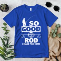 So Good With My Rod Funny FIshing Premium T-Shirt