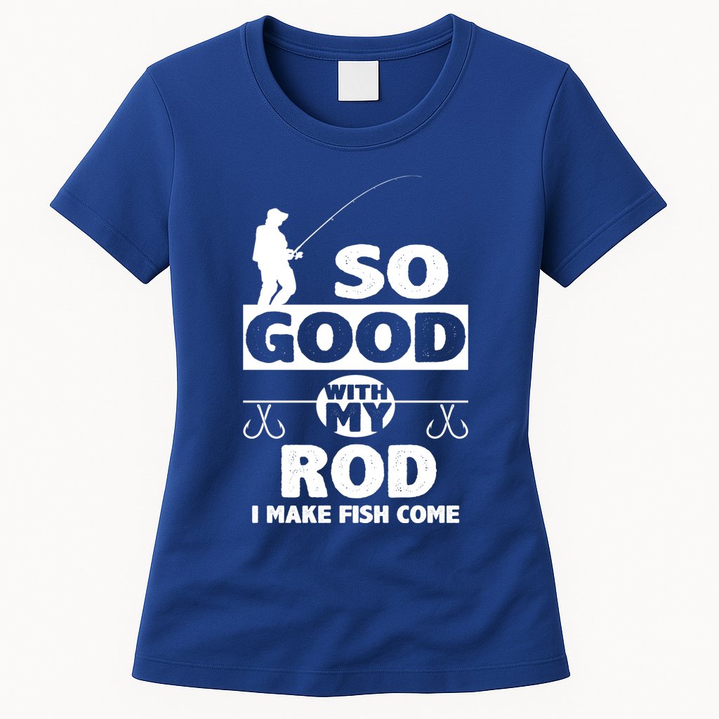 So Good With My Rod Funny FIshing Womens T-Shirt
