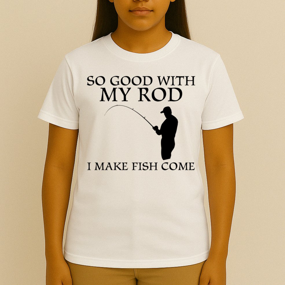SO GOOD WITH MY ROD I MAKE FISH COME T-Shirt