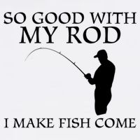 SO GOOD WITH MY ROD I MAKE FISH COME T-Shirt