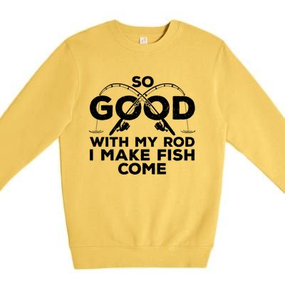 So Good With My Rod I Make Fish Come Funny Fishing Fisherman Fish Fishing Premium Crewneck Sweatshirt