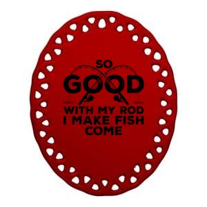 So Good With My Rod I Make Fish Come Funny Fishing Fisherman Fish Fishing Ceramic Oval Ornament