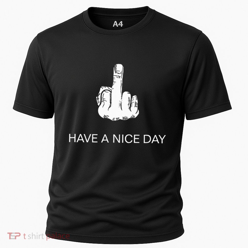 Sarcastic Have A Nice Day Middle Finger Funny Performance Shirt