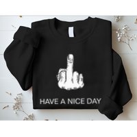 Sarcastic Have A Nice Day Middle Finger Funny Sweatshirt